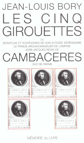 Les cinq girouettes ou Servitudes et souplesses de Son Altesse Sérénissime le prince archichancelier