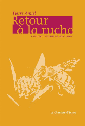 Retour à la ruche. Comment réussir en apiculture?