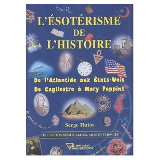 L'ésotérisme de l'histoire. De l'Atlantide aux Etats-Unis, de Cagliostro à Mary Poppins