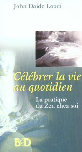 Célébrer la vie au quotidien. La pratique du Zen chez soi