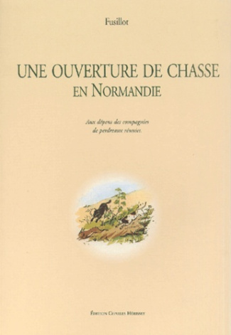 UNE OUVERTURE DE CHASSE EN NORMANDIE - AUX DEPENS DES COMPAGNIES DE PERDREAUX REUNIES