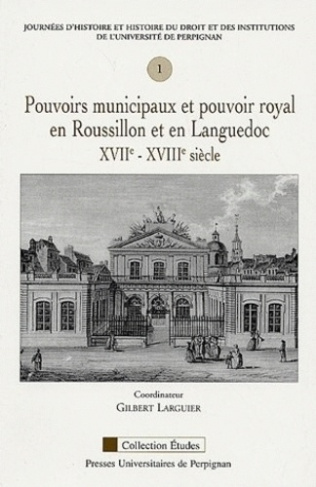 Pouvoirs municipaux et pouvoir royal en Roussillon et en Languedoc XVIIe-XVIIIe siècles