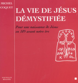 La vie de Jésus démystifiée. Pour une naissance de Jésus en l'an 105 avant notre ère