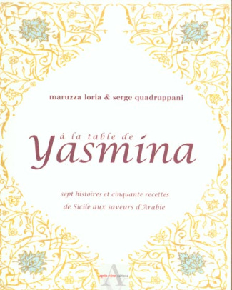 A LA TABLE DE YASMINA, SEPT HISTOIRES ET 50 RECETTES DE SICILE AUX SAVEURS D'ARABIE