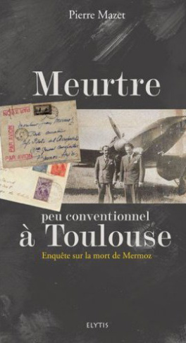 Meurtre peu conventionnel à Toulouse. Enquête sur la mort de Mermoz