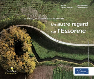 UN AUTRE REGARD SUR L'ESSONNE. DE L'EAU, DE LA TERRE ET DES HOMMES