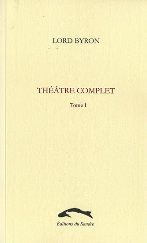 Théâtre complet. Tome 1 : Manfred ; Marino Faliero ; Le ciel et la terre ; Sardanaple