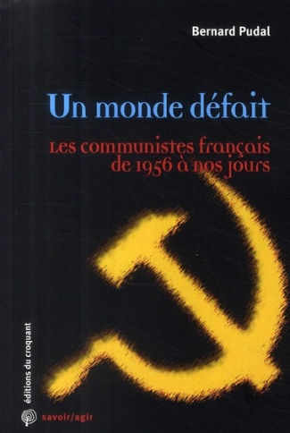 Un monde défait. Les communistes français de 1956 à nos jours