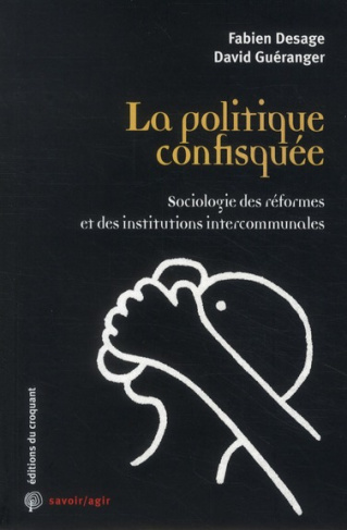 La politique confisquée. Sociologie des réformes et des institutions intercommunales