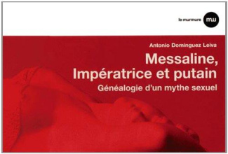 Messaline, impératice et putain. Généalogie d'un mythe sexuel de Pline au pornopéplum