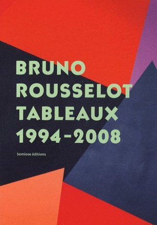 Bruno Rousselot. Tableaux 1994-2008