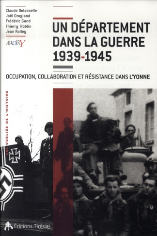 Un département dans la guerre 1939-1945. Occupation, Collaboration et Résistance dans l'Yonne