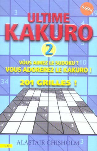 Ultime Kakuro. Tome 2, Vous aimez le Sudoku ? Vous adorerez le Kakuro ! 201 grilles !