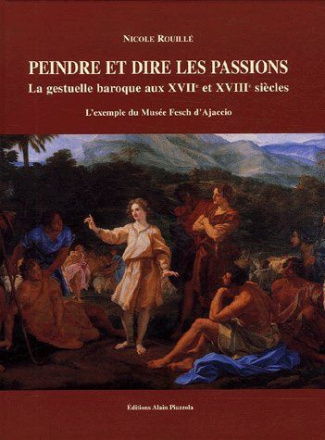 Peindre et dire les passions . La gestuelle baroque aux XVIIe et XVIIIe siècles