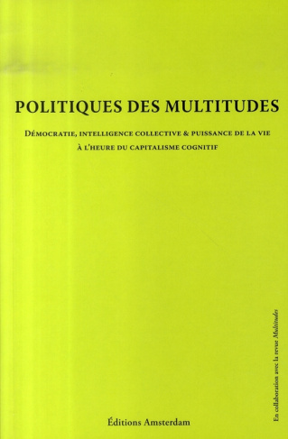 Politique des multitudes. Démocratie, intelligence collective et puissance de la vie à l'heure du ca