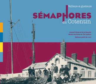 Sémaphores du Cotentin. Veilleurs et guetteurs