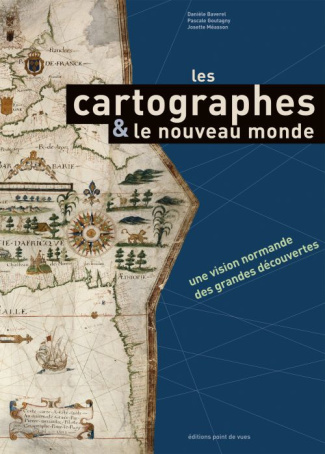 Les cartographes & les nouveaux mondes. Une représentation normande des grandes découvertes