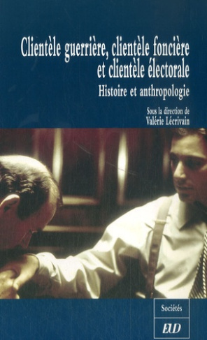 Clientèle guerrière, clientèle foncière et clientèle électorale. Histoire et anthropologie
