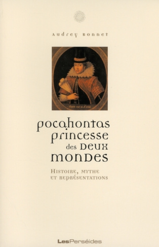 Pocahontas, princesse des deux mondes. Histoire, mythe et représentations