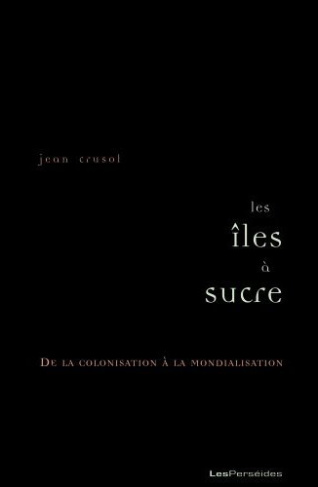 Les îles à sucre. De la colonisation à la mondialisation