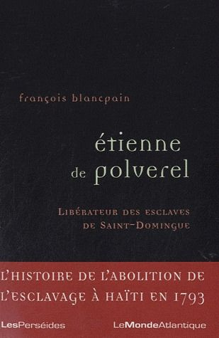 Etienne de Polverel (1738-1795). Le libérateur des esclaves de Saint-Domingue