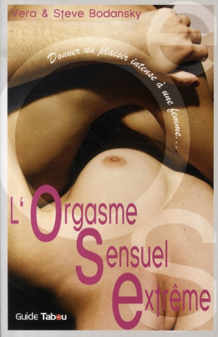 L'Orgasme Sensuel Extrême (OSE). Donner un plaisir intense à une femme