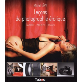 Leçons de photographie érotique. Equipement, prise de vue, retouche