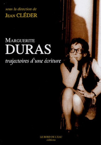 Marguerite Duras. Trajectoires d'une écriture