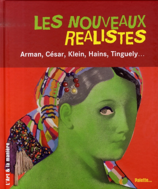 Les Nouveaux Réalistes. Arman, César, Klein, Hains, Tinguely...