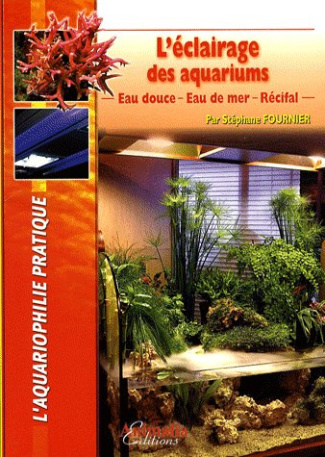 L'éclairage des aquariums. Eau douce, eau de mer, récifal