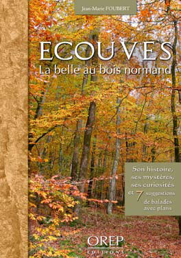 ECOUVES. LA BELLE AU BOIS NORMAND. SON HISTOIRE, SES MYSTERES, SES CURIOSITES ET 7 SUGGESTIONS DE BA