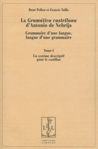 La Gramatica castellana d'Antonio de Nebrija. Grammaire d'une langue, langue d'une grammaire, 2 volu