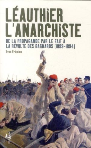 Léauthier l'anarchiste. De la propagande par le fait à la révolte des bagnards (1893-1894)