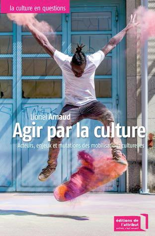 Agir par la culture. Acteurs, enjeux et mutations des mouvements culturels