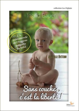 Sans couches, c'est la liberté ! A la redécouverte de l'hygiène naturelle du bébé, Edition revue et