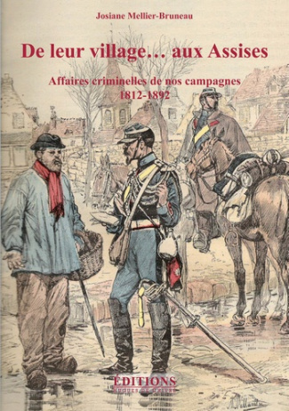De leur village... aux Assises. Affaires criminelles de nos campagnes (1812-1892)