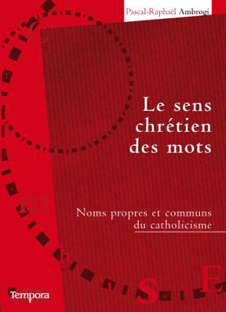 Le sens chrétien des mots. Noms propres et communs du catholicisme
