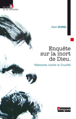 Enquête sur la mort de Dieu. Nietzsche contre le Crucifié