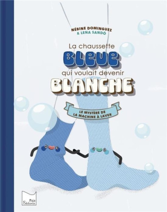 La chaussette bleue qui voulait devenir blanche. Le mystère de la machine à laver