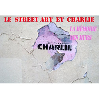 Le street art et Charlie. La mémoire des murs