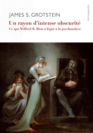 Un rayon d'?intense obscurité. Ce que Wilfried R. Bion a légué à la psychanalyse