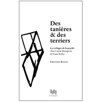 Des tanières & des terriers. Les refuges de la psyché chez Louise Bourgeois & Franz Kafka