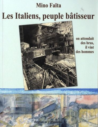 Les Italiens, peuple bâtisseur. On attendait des bras, il vint des hommes (1860-2010)
