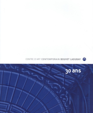Centre d'art contemporain Bouvet Ladubay. 30 ans