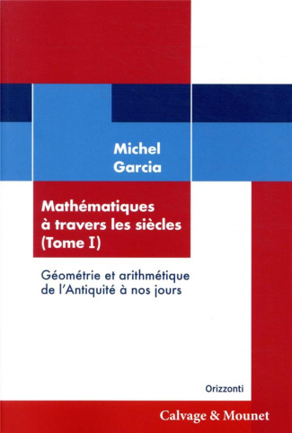 Mathématiques à travers les siècles. Tome 1, Géométrie et arithmétique de l'antiquité à nos jours