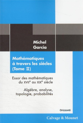 Mathématiques à travers les siècles. Tome 2, Essor des mathématiques du XVIIe au XIXe siècle : algèb