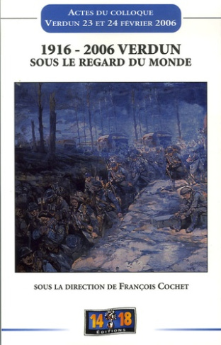 1916- 2006 Verdun sous le regard du Monde. Actes du colloque tenu à Verdun les 23 et 24 février 2006