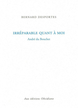 Irréparable quant à moi. André du Bouchet