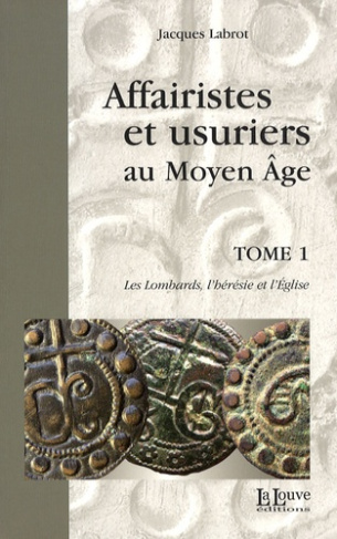 Affairistes et usuriers au Moyen Age. Tome 1, Les Lombards, l'hérésie et l'Eglise
