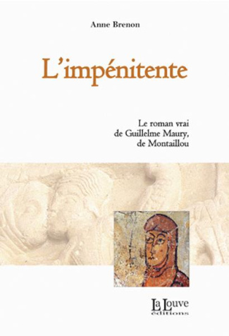 L'impénitente. Le roman vrai de Guillelme Maury, de Montaillou